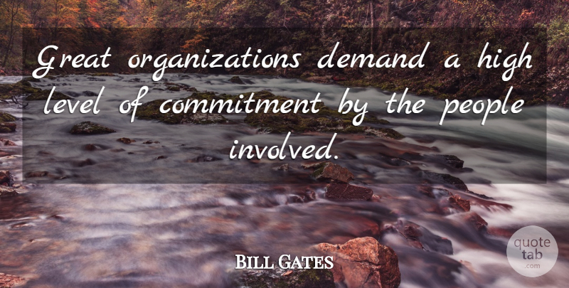 Bill Gates Quote About Commitment, Organization, People: Great Organizations Demand A High...
