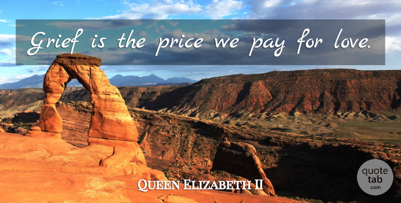 Queen Elizabeth II Quote About Life, Sympathy, Grief: Grief Is The Price We...