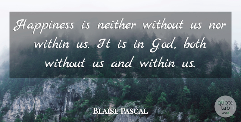 Blaise Pascal Quote About Both, God, Happiness, Neither, Nor: Happiness Is Neither Without Us...