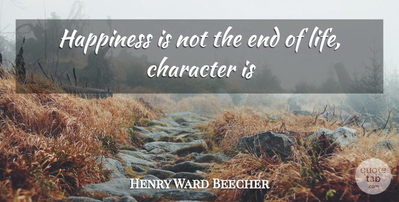 Henry Ward Beecher Quote About Change, Character, End Of Life: Happiness Is Not The End...
