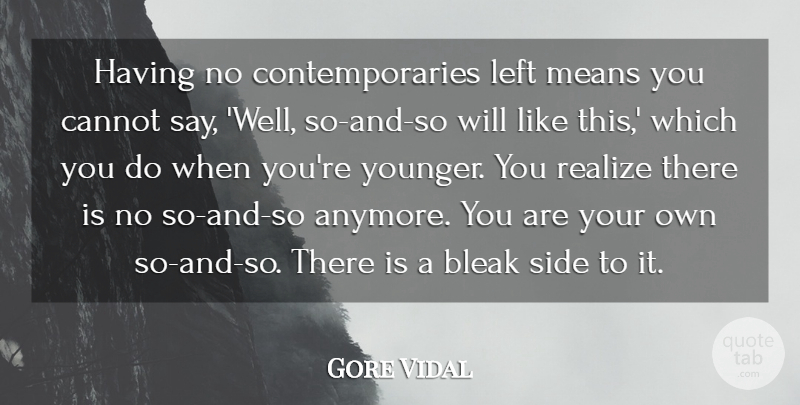 Gore Vidal Quote About Cannot, Means, Side: Having No Contemporaries Left Means...