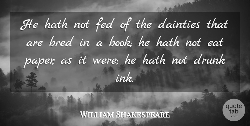 William Shakespeare Quote About Books And Reading, Bred, Drunk, Eat, Fed: He Hath Not Fed Of...