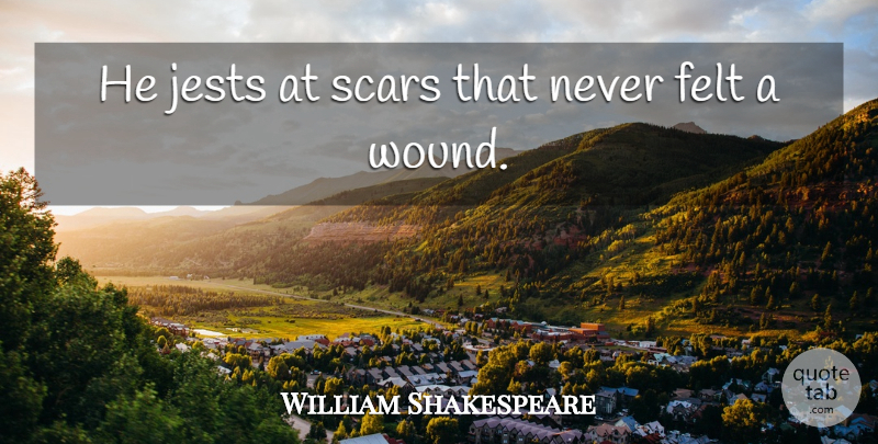 William Shakespeare Quote About Men, Wounds And Scars, Romeo And Juliet Love: He Jests At Scars That...