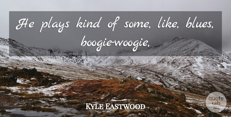 Kyle Eastwood Quote About Plays: He Plays Kind Of Some...