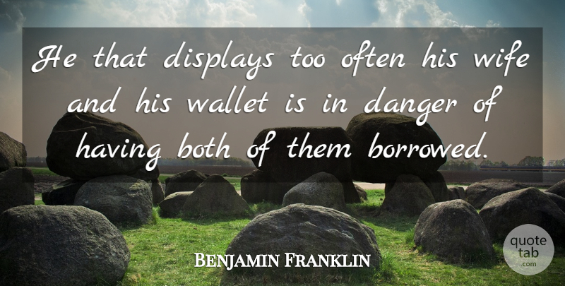 Benjamin Franklin Quote About Women, Wife, Danger: He That Displays Too Often...
