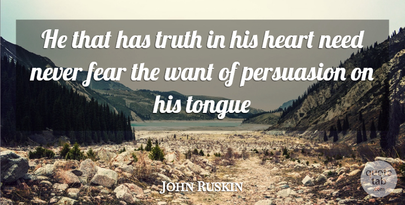 John Ruskin Quote About Fear, Heart, Persuasion, Tongue, Truth: He That Has Truth In...
