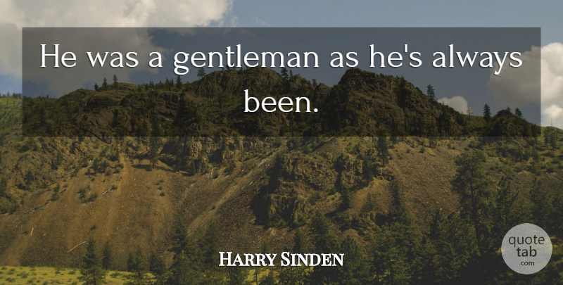 Harry Sinden Quote About Gentleman, Gentlemen: He Was A Gentleman As...
