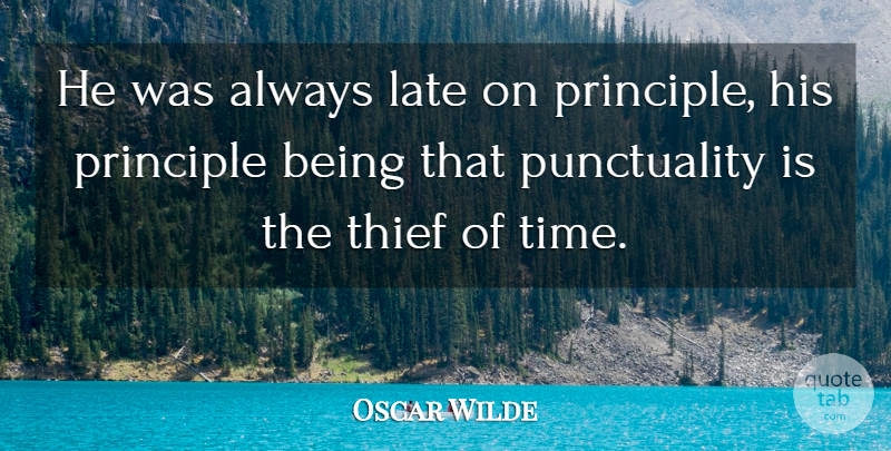 Oscar Wilde Quote About Late, Principle, Thief: He Was Always Late On...
