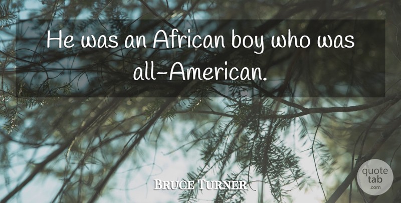 Bruce Turner Quote About African, Boy: He Was An African Boy...