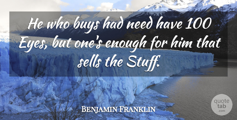 Benjamin Franklin Quote About Buys, Sells: He Who Buys Had Need...