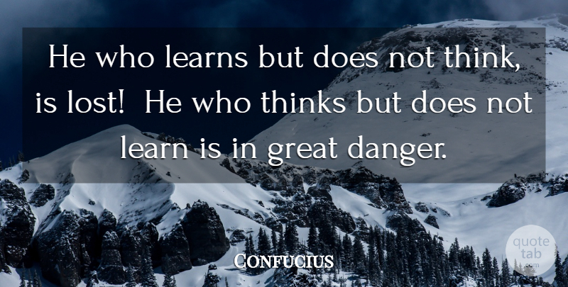 Confucius Quote About Danger, Great, Learns, Thinks: He Who Learns But Does...