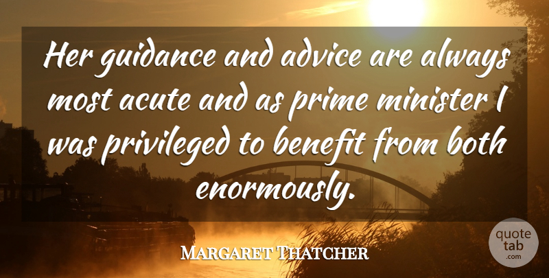Margaret Thatcher Quote About Acute, Advice, Benefit, Both, Guidance: Her Guidance And Advice Are...