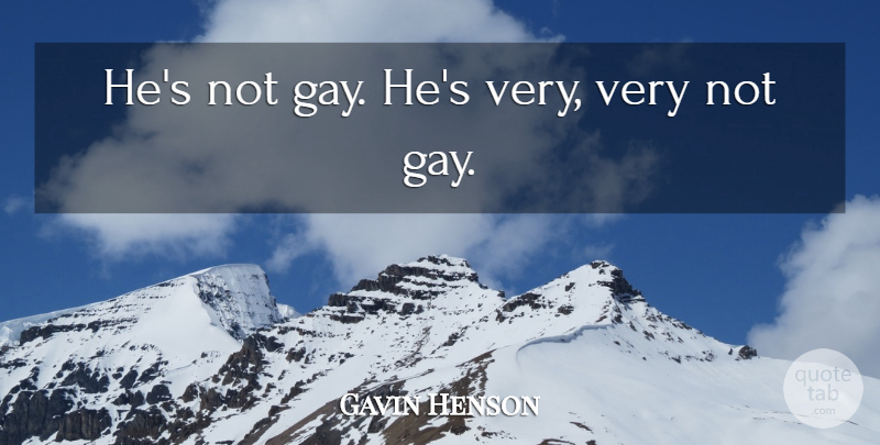 Gavin Henson Quote About undefined: Hes Not Gay Hes Very...