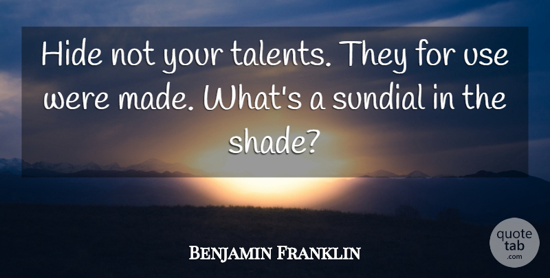 Benjamin Franklin Quote About Inspirational, Life, Strength: Hide Not Your Talents They...