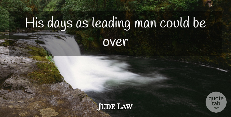 Jude Law Quote About Days, Leading, Man: His Days As Leading Man...