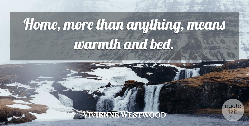 Vivienne Westwood Quote About Mean, Home, Bed: Home More Than Anything Means...