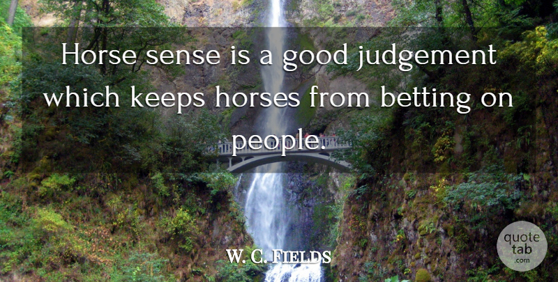 W. C. Fields Quote About Betting, Good, Horse, Horses, Judgement: Horse Sense Is A Good...