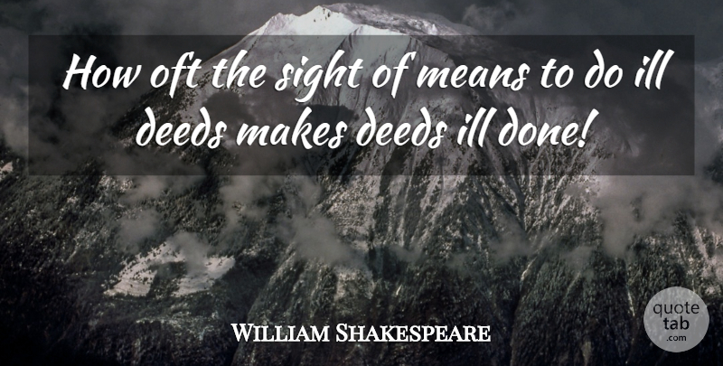 William Shakespeare Quote About Deeds, Ill, Means, Oft, Sight: How Oft The Sight Of...