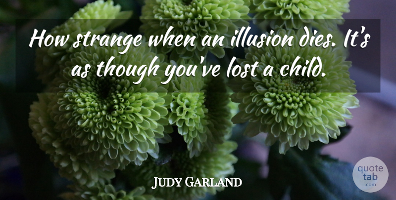 Judy Garland Quote About Children, Strange, Illusion: How Strange When An Illusion...