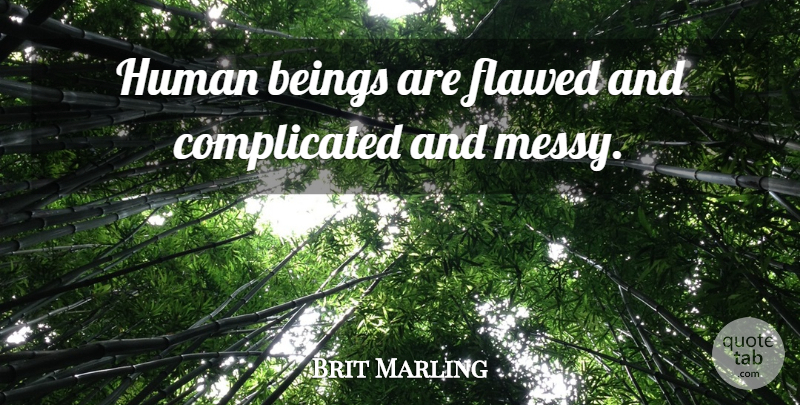 Brit Marling Quote About Complicated, Messy, Flawed: Human Beings Are Flawed And...