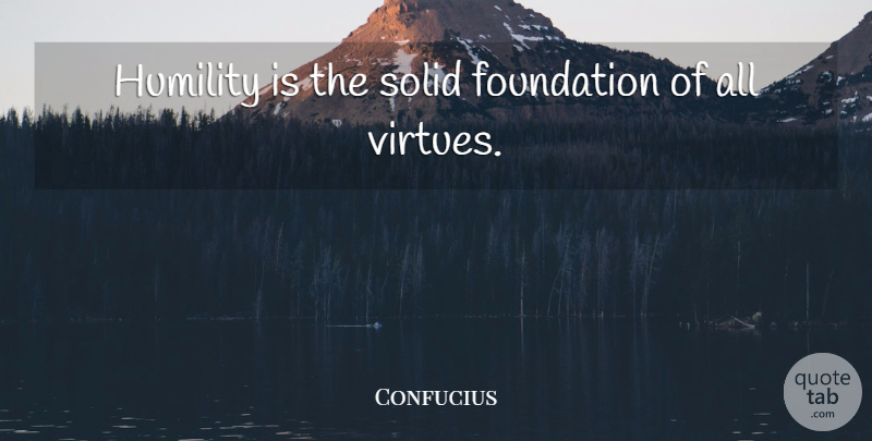 Confucius Quote About Life, Success, Humble: Humility Is The Solid Foundation...