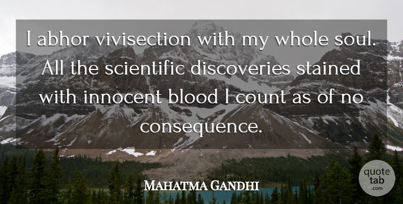 Mahatma Gandhi Quote About Abhor, Blood, Count, Innocent, Scientific: I Abhor Vivisection With My...