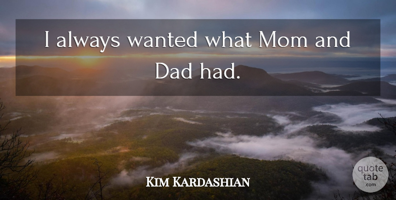 Kim Kardashian Quote About Mom, Dad, Mom And Dad: I Always Wanted What Mom...