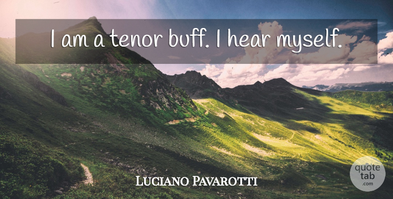 Luciano Pavarotti Quote About Tenors: I Am A Tenor Buff...