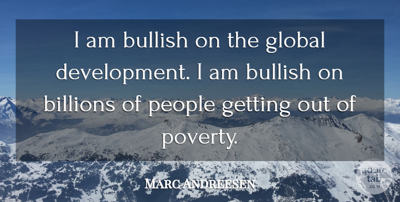 Marc Andreessen Quote About People, Development, Poverty: I Am Bullish On The...