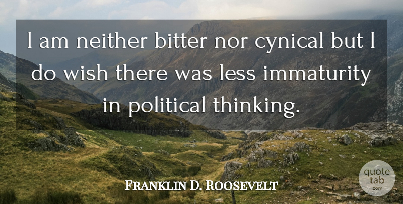 Franklin D. Roosevelt Quote About Thinking, Political, Cynical: I Am Neither Bitter Nor...