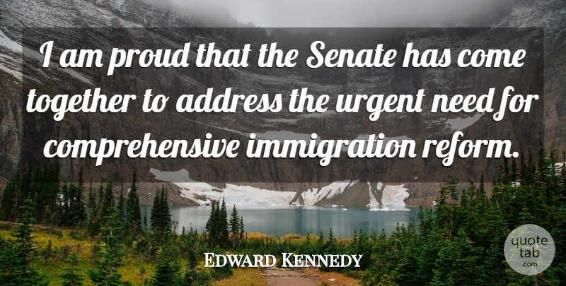 Edward Kennedy Quote About Address, Proud, Senate, Together, Urgent: I Am Proud That The...