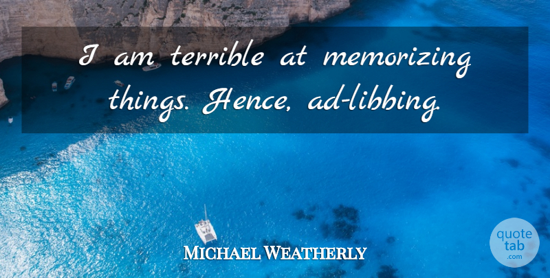 Michael Weatherly Quote About Terrible, Ads, Memorizing: I Am Terrible At Memorizing...