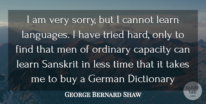 George Bernard Shaw Quote About Sorry, Men, Ordinary: I Am Very Sorry But...