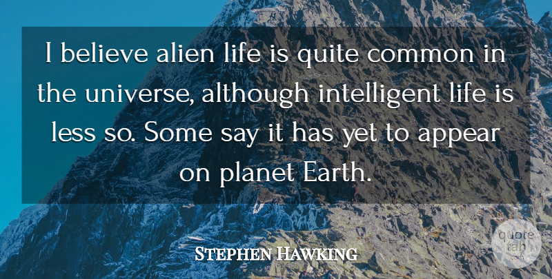 Stephen Hawking Quote About Alien, Although, Appear, Believe, Common: I Believe Alien Life Is...