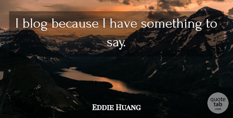 Eddie Huang Quote About undefined: I Blog Because I Have...