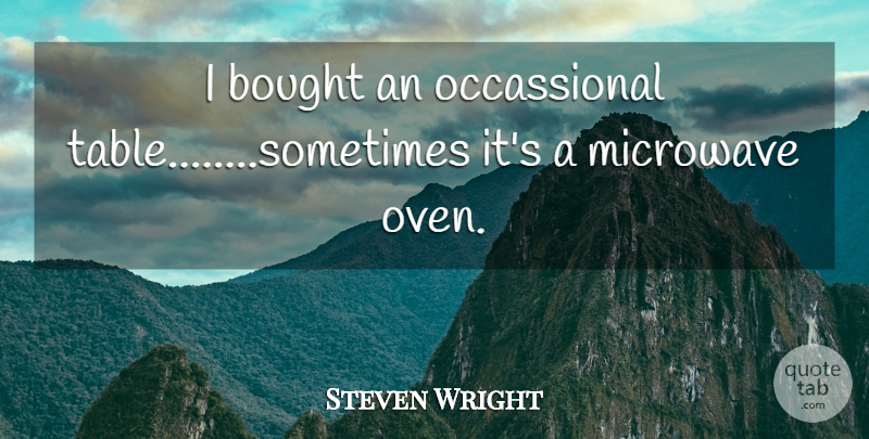 Steven Wright Quote About Bought, Microwave: I Bought An Occassional Table...