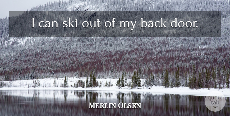 Merlin Olsen Quote About Doors, Skis, Back Doors: I Can Ski Out Of...