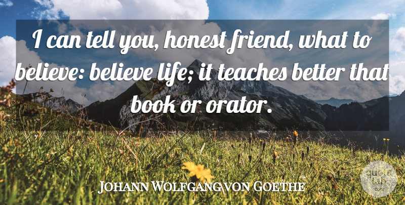 Johann Wolfgang von Goethe Quote About Believe, Book, Learning: I Can Tell You Honest...