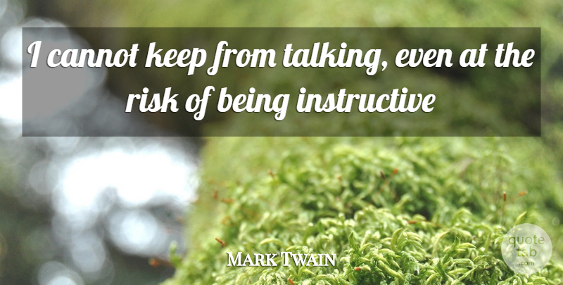 Mark Twain Quote About Communication, Talking, Risk: I Cannot Keep From Talking...