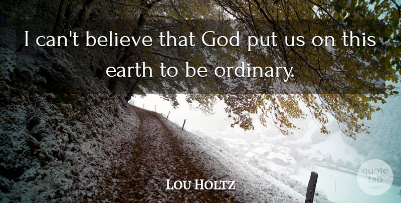 Lou Holtz Quote About Inspirational, Motivational, Believe: I Cant Believe That God...