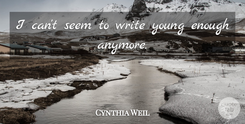 Cynthia Weil Quote About Writing, Enough, Young: I Cant Seem To Write...
