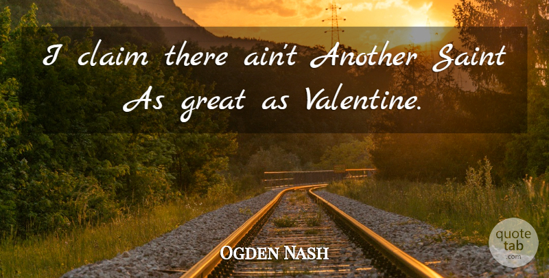 Ogden Nash Quote About Valentines Day, Saint, Valentines Day: I Claim There Aint Another...