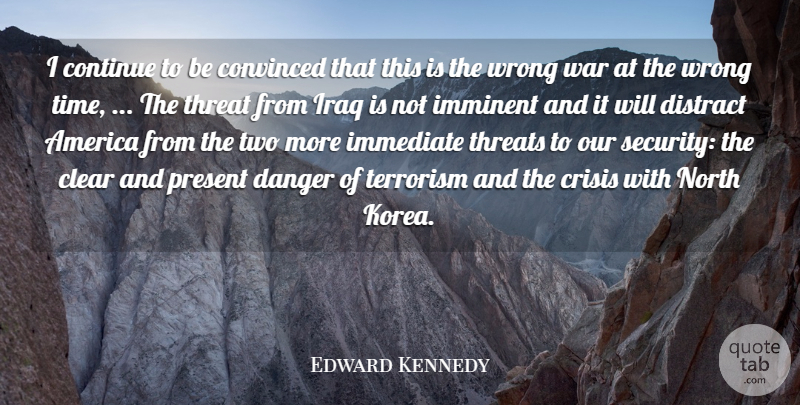 Edward Kennedy Quote About America, Clear, Continue, Convinced, Crisis: I Continue To Be Convinced...