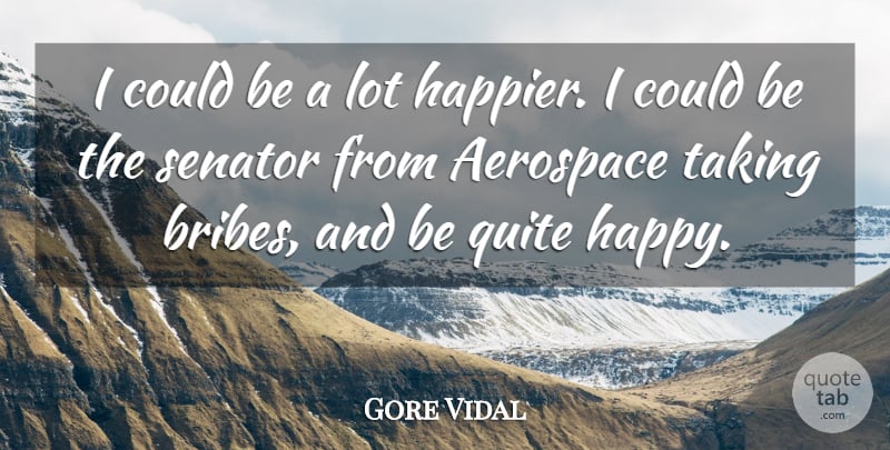 Gore Vidal Quote About Aerospace, Quite, Senator: I Could Be A Lot...