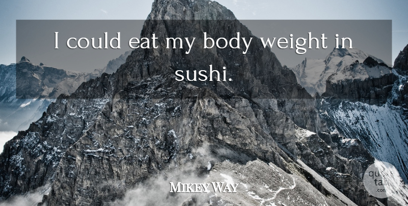 Mikey Way Quote About Body Weight, Sushi, Mcr: I Could Eat My Body...