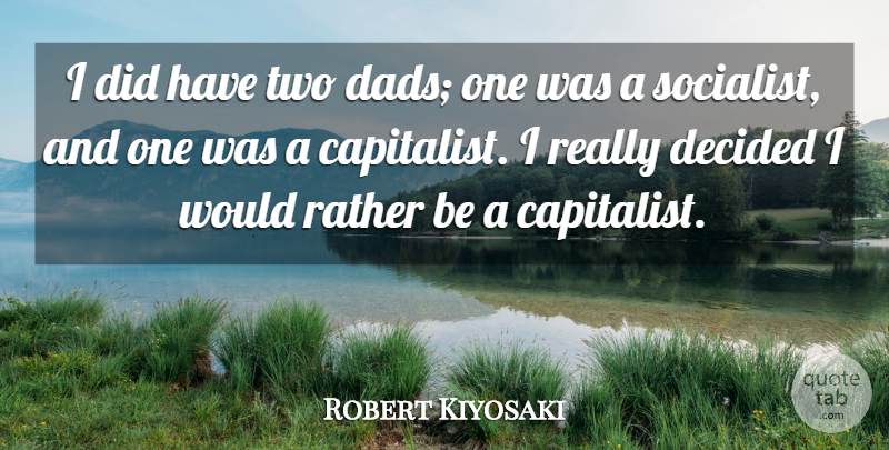 Robert Kiyosaki Quote About Decided: I Did Have Two Dads...