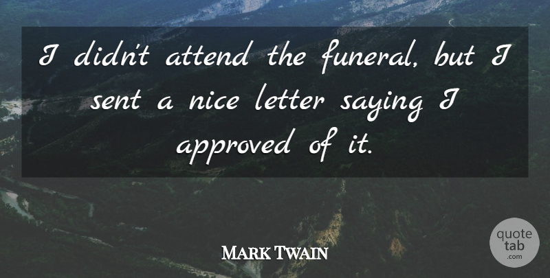Mark Twain Quote About Funny, Life, Death: I Didnt Attend The Funeral...