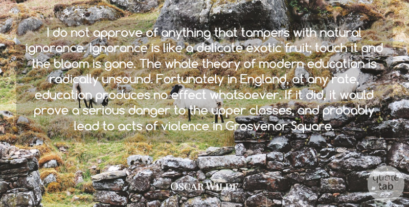 Oscar Wilde Quote About Education, Ignorance, Class: I Do Not Approve Of...