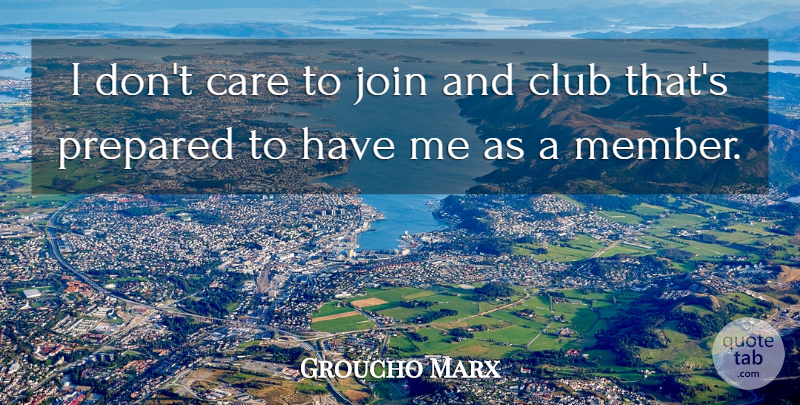 Groucho Marx Quote About Care, Club, Join, Prepared: I Dont Care To Join...