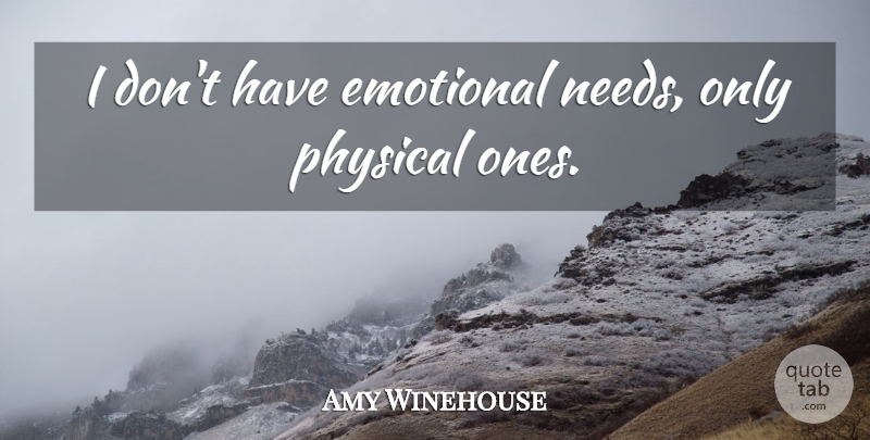 Amy Winehouse Quote About Emotional, Needs, Emotional Needs: I Dont Have Emotional Needs...